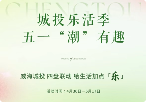 城投樂(lè)活季，五一&ldquo;潮&rdquo;有趣！威海城投，四盤(pán)聯(lián)動(dòng)，給生活加點(diǎn)「樂(lè)」。
